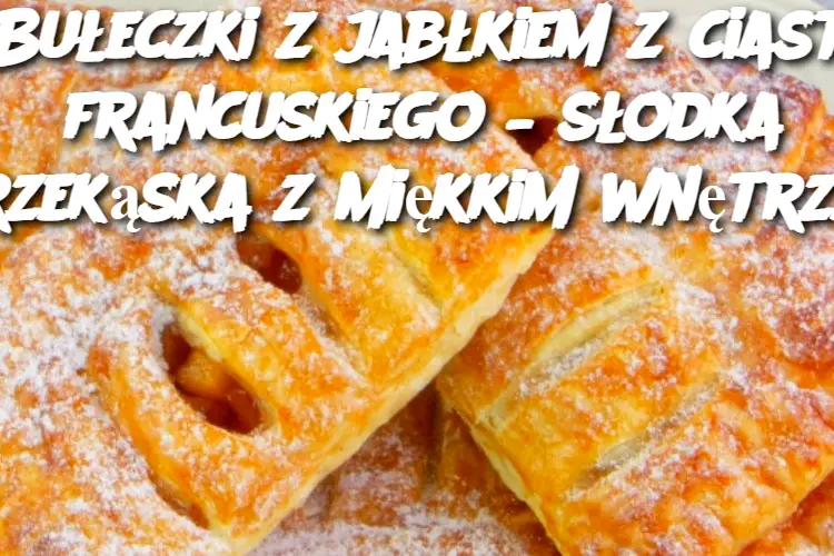 Bułeczki z jabłkiem z ciasta francuskiego – słodka przekąska z miękkim wnętrzem