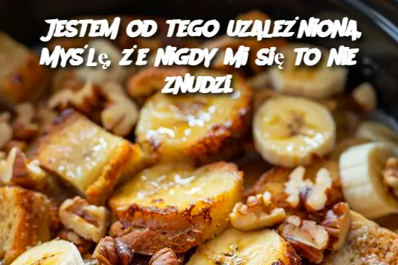 Jestem od tego uzależniona, myślę, że nigdy mi się to nie znudzi.