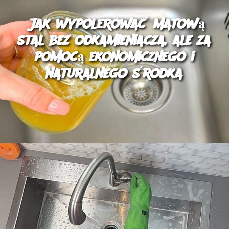 Jak wypolerować matową stal bez odkamieniacza, ale za pomocą ekonomicznego i naturalnego środka