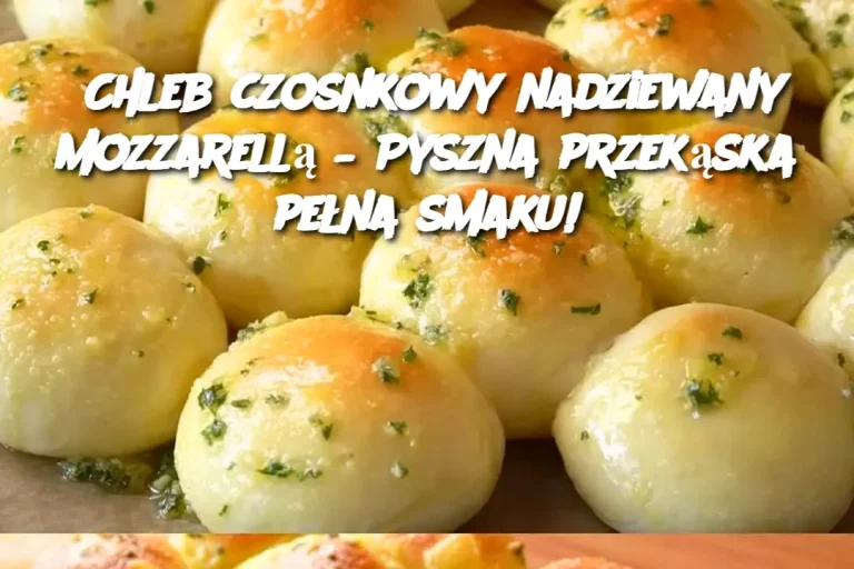 Chleb czosnkowy nadziewany mozzarellą – Pyszna przekąska pełna smaku!